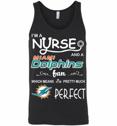 I'M A Nurse And A NFL Miami Dolphins Fan Pretty Much Perfect Tank