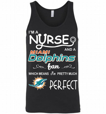 I'M A Nurse And A NFL Miami Dolphins Fan Pretty Much Perfect Tank - zezetee