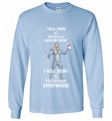 AQUAMAN I WILL DRINK HENNESSY HERE THERE I WILL DRINK HENNESSY Gildan Long Shirt - zezetee