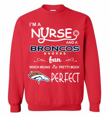 I'M A Nurse And A NFL Denver Broncos Fan Pretty Much Perfect Crewneck Sweatshirt - zezetee