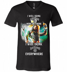 AQUAMAN I WILL DRINK JACK DANIEL'S HERE THERE I WILL DRINK JACK DANIEL'S EVERYWHERE V-Neck Shirt - zezetee