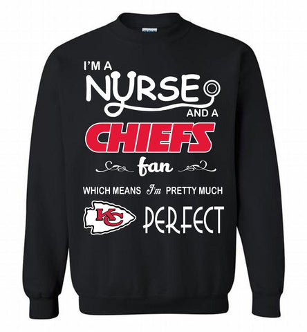I'M A Nurse And A NFL Kansas City Chiefs Fan Pretty Much Perfect Crewneck Sweatshirt - zezetee