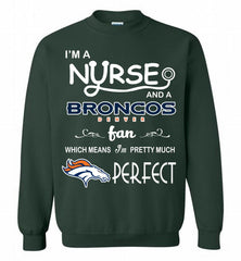 I'M A Nurse And A NFL Denver Broncos Fan Pretty Much Perfect Crewneck Sweatshirt - zezetee