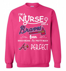 I'M A Nurse And A Atlanta Braves Fan Pretty Much Perfect Crewneck Sweatshirt - zezetee