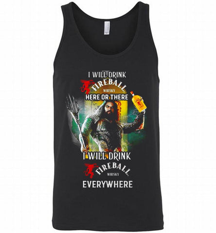 AQUAMAN I WILL DRINK FIREBALL HERE THERE I WILL DRINK FIREBALL EVERYWHERE Tank - zezetee