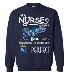 I'M A Nurse And A Kansas City Royals Fan Pretty Much Perfect Crewneck Sweatshirt - zezetee
