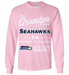 I'M A Grandpa And A Seattle Seahawks Pretty Much Perfect Gildan Long Shirt - zezetee