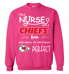 I'M A Nurse And A NFL Kansas City Chiefs Fan Pretty Much Perfect Crewneck Sweatshirt - zezetee