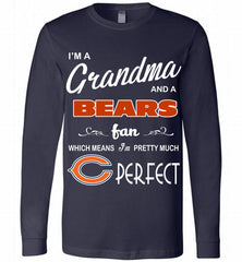 I'M A Grandma And A Chicago Bears Fans I'm Pretty Much Perfect Long Sleeve - zezetee