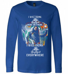 AQUAMAN I WILL DRINK CROWN ROYAL HERE THERE I WILL DRINK CROWN ROYAL EVERYWHERE Long Sleeve - zezetee