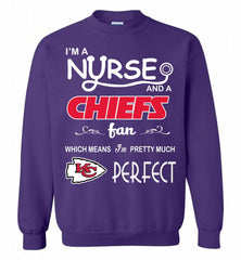 I'M A Nurse And A NFL Kansas City Chiefs Fan Pretty Much Perfect Crewneck Sweatshirt - zezetee
