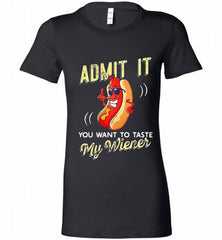 ADMIT IT YOU WANT TO TASTE MY WIENER Bella Ladies Tee - zezetee