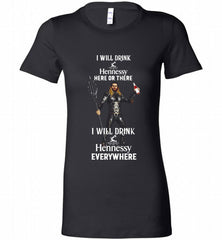 AQUAMAN I WILL DRINK HENNESSY HERE THERE I WILL DRINK HENNESSY Bella Ladies Tee - zezetee