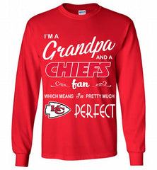 I'M A Grandpa And A Kansas City Chiefs Pretty Much Perfect Gildan Long Shirt - zezetee