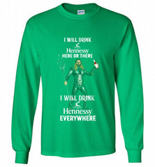 AQUAMAN I WILL DRINK HENNESSY HERE THERE I WILL DRINK HENNESSY Gildan Long Shirt - zezetee