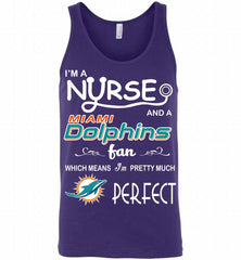 I'M A Nurse And A NFL Miami Dolphins Fan Pretty Much Perfect Tank - zezetee