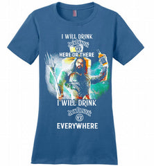 AQUAMAN I WILL DRINK JACK DANIEL'S HERE THERE I WILL DRINK JACK DANIEL'S EVERYWHERE Ladies Perfect - zezetee