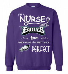 I'M A Nurse And A NFL Philadelphia Eagles Fan Pretty Much Perfect Crewneck Sweatshirt - zezetee