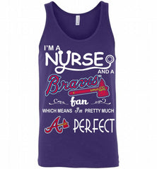 I'M A Nurse And A Atlanta Braves Fan Pretty Much Perfect Tank - zezetee