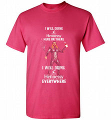 AQUAMAN I WILL DRINK HENNESSY HERE THERE I WILL DRINK HENNESSY Shirt - zezetee