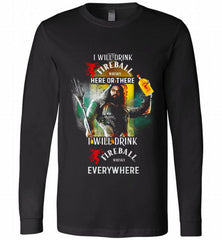 AQUAMAN I WILL DRINK FIREBALL HERE THERE I WILL DRINK FIREBALL EVERYWHERE Long Sleeve - zezetee