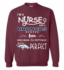I'M A Nurse And A NFL Denver Broncos Fan Pretty Much Perfect Crewneck Sweatshirt - zezetee