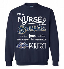 I'M A Nurse And A Milwaukee Brewers Fan Pretty Much Perfect Crewneck Sweatshirt - zezetee