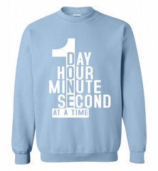 1 DAY HOUR MINUTE SECOND DONE AT A TIME Crewneck Sweatshirt - zezetee