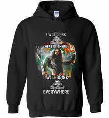 AQUAMAN I WILL DRINK CROWN ROYAL HERE THERE I WILL DRINK CROWN ROYAL EVERYWHERE Hoodie - zezetee