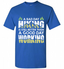 A BAD DAY HIKING IS STILL BETTER THAN A GOOD DAY WORKING Shirt - zezetee