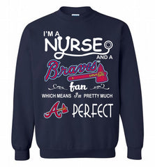 I'M A Nurse And A Atlanta Braves Fan Pretty Much Perfect Crewneck Sweatshirt - zezetee