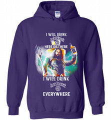 AQUAMAN I WILL DRINK JACK DANIEL'S HERE THERE I WILL DRINK JACK DANIEL'S EVERYWHERE Hoodie - zezetee