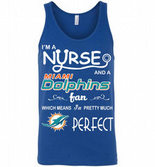 I'M A Nurse And A NFL Miami Dolphins Fan Pretty Much Perfect Tank - zezetee