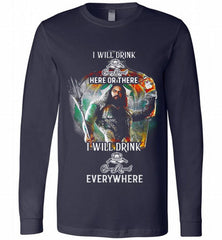 AQUAMAN I WILL DRINK CROWN ROYAL HERE THERE I WILL DRINK CROWN ROYAL EVERYWHERE Long Sleeve - zezetee