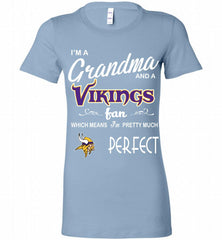 I'M A Grandma And A Vikings Fans I'm Pretty Much Perfect Bella Ladies Tee - zezetee
