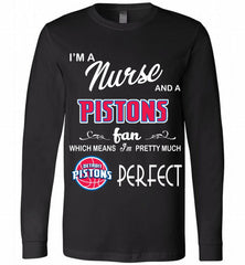 I'M A Nurse And A Detroit Pistons Fans Perfect Long Sleeve - zezetee