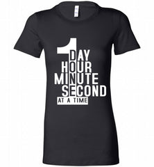 1 DAY HOUR MINUTE SECOND DONE AT A TIME Bella Ladies Tee - zezetee