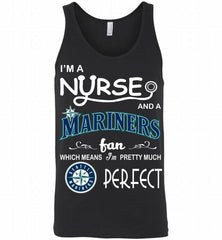 I'M A Nurse And A Seattle Mariners Fan Pretty Much Perfect Tank - zezetee