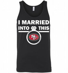 I MARRIED INTO THIS NFL San Francisco 49ers Fans Gift Tank