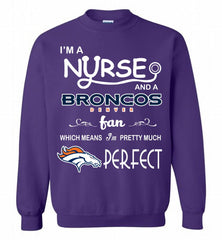I'M A Nurse And A NFL Denver Broncos Fan Pretty Much Perfect Crewneck Sweatshirt - zezetee