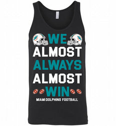 Miami Dolphins We Almost Always Almost Win Tank