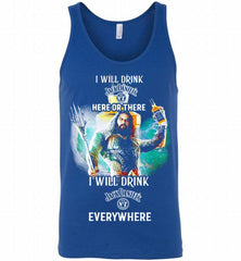 AQUAMAN I WILL DRINK JACK DANIEL'S HERE THERE I WILL DRINK JACK DANIEL'S EVERYWHERE Tank - zezetee