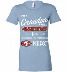 I'M A Grandpa And A San Francisco 49ers Pretty Much Perfect Bella Ladies Tee - zezetee