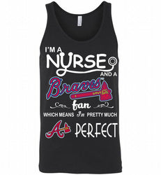 I'M A Nurse And A Atlanta Braves Fan Pretty Much Perfect Tank