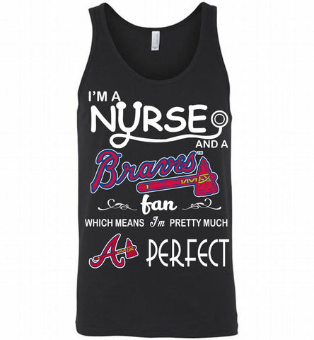 I'M A Nurse And A Atlanta Braves Fan Pretty Much Perfect Tank - zezetee
