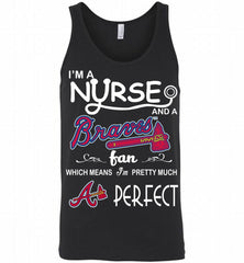 I'M A Nurse And A Atlanta Braves Fan Pretty Much Perfect Tank - zezetee