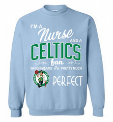 I'M A Nurse And A Boston Celtics Fans Perfect Crewneck Sweatshirt - zezetee