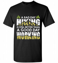 A BAD DAY HIKING IS STILL BETTER THAN A GOOD DAY WORKING Shirt