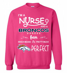 I'M A Nurse And A NFL Denver Broncos Fan Pretty Much Perfect Crewneck Sweatshirt - zezetee