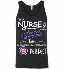 I'M A Nurse And A Chicago Cubs Fan Pretty Much Perfect Tank - zezetee